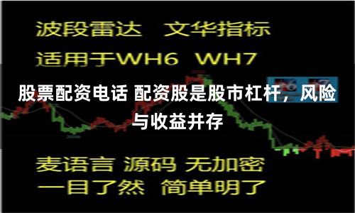 股票配资电话 配资股是股市杠杆,风险与收益并存