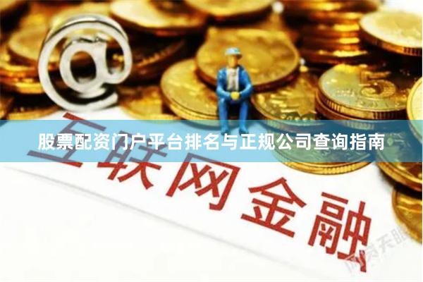 股票配资门户平台排名与正规公司查询指南