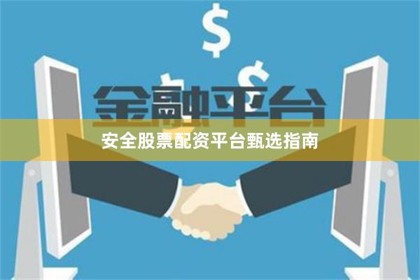 安全股票配资平台甄选指南