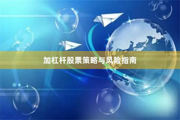 加杠杆股票策略与风险指南