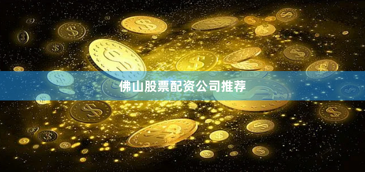 佛山股票配资公司推荐
